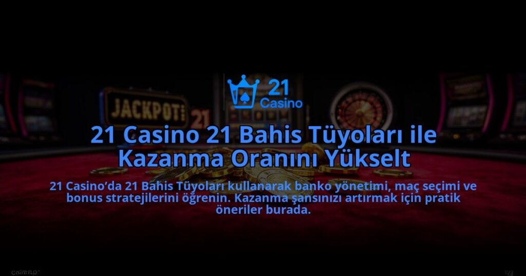 21-Casino-21-Bahis-Tuyolari-ile-Kazanma-Oranini-Yukselt-overlay-1784393127.jpg
