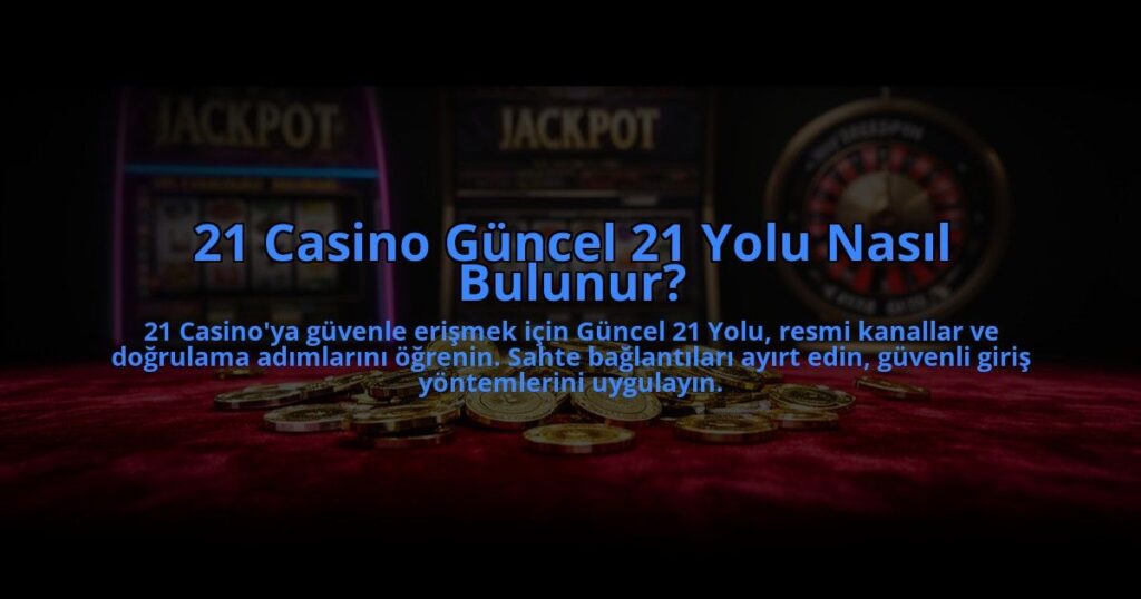 21-Casino-Guncel-21-Yolu-Nasil-Bulunur-overlay-1784465176.jpg