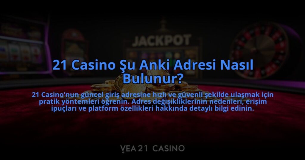 21-Casino-Su-Anki-Adresi-Nasil-Bulunur-overlay-1784476127.jpg