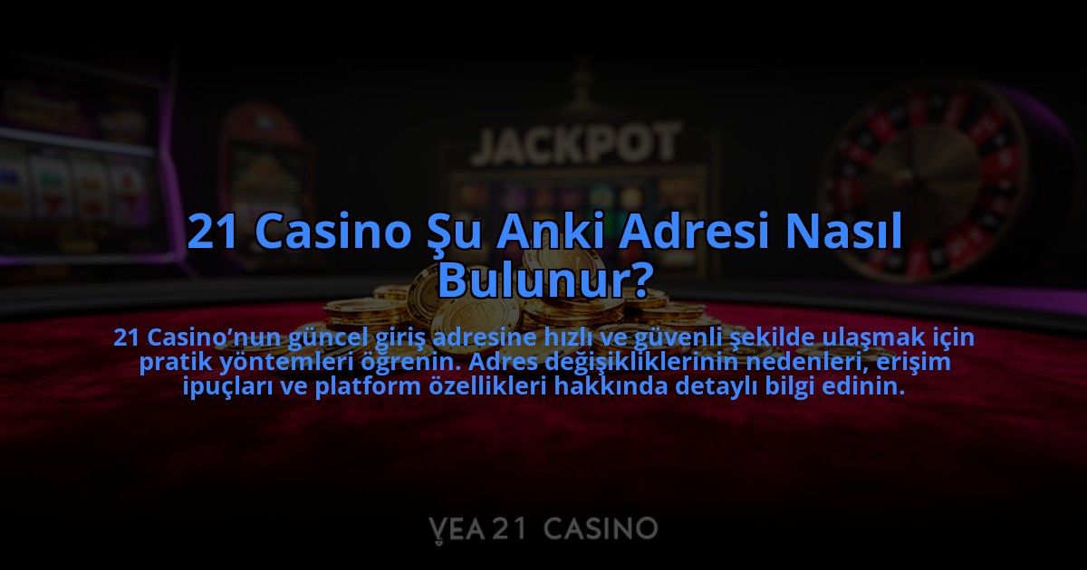 21-Casino-Su-Anki-Adresi-Nasil-Bulunur-overlay-1784476127.jpg