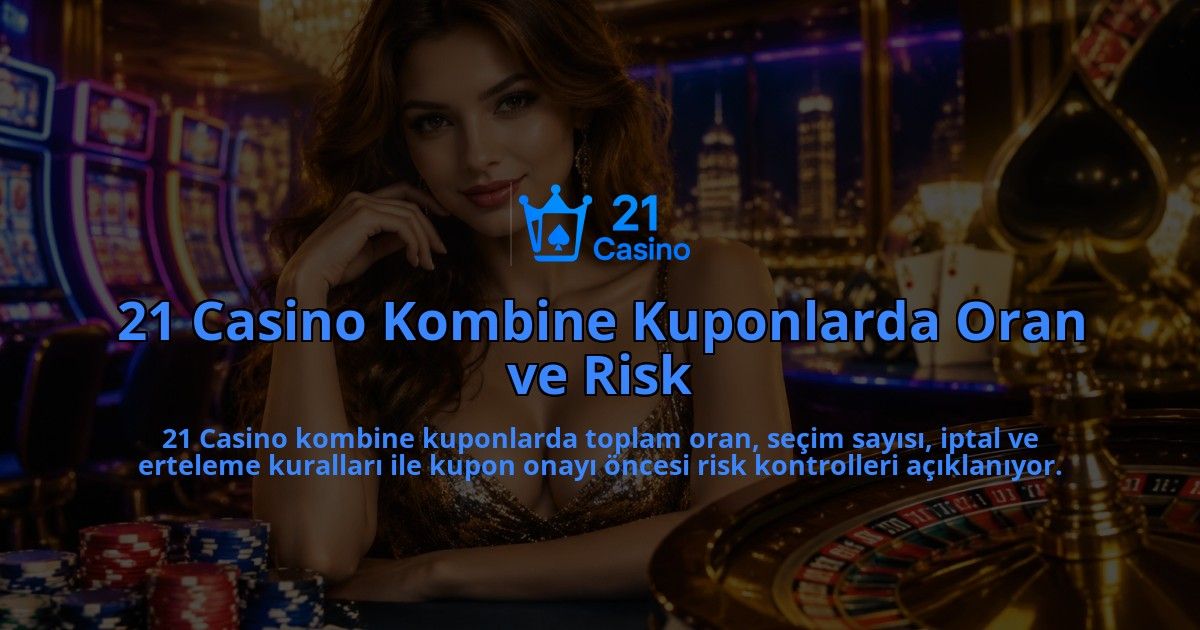 21-Casino-Kombine-Kuponlarda-Oran-ve-Risk-overlay-1789677632.jpg