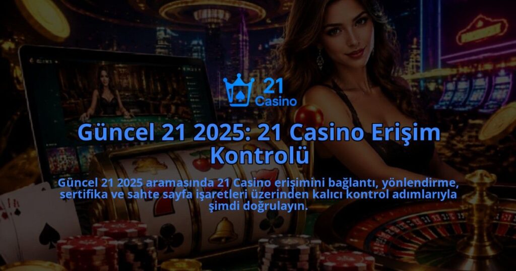 Guncel-21-2025-21-Casino-Erisim-Kontrolu-overlay-1788727401.jpg