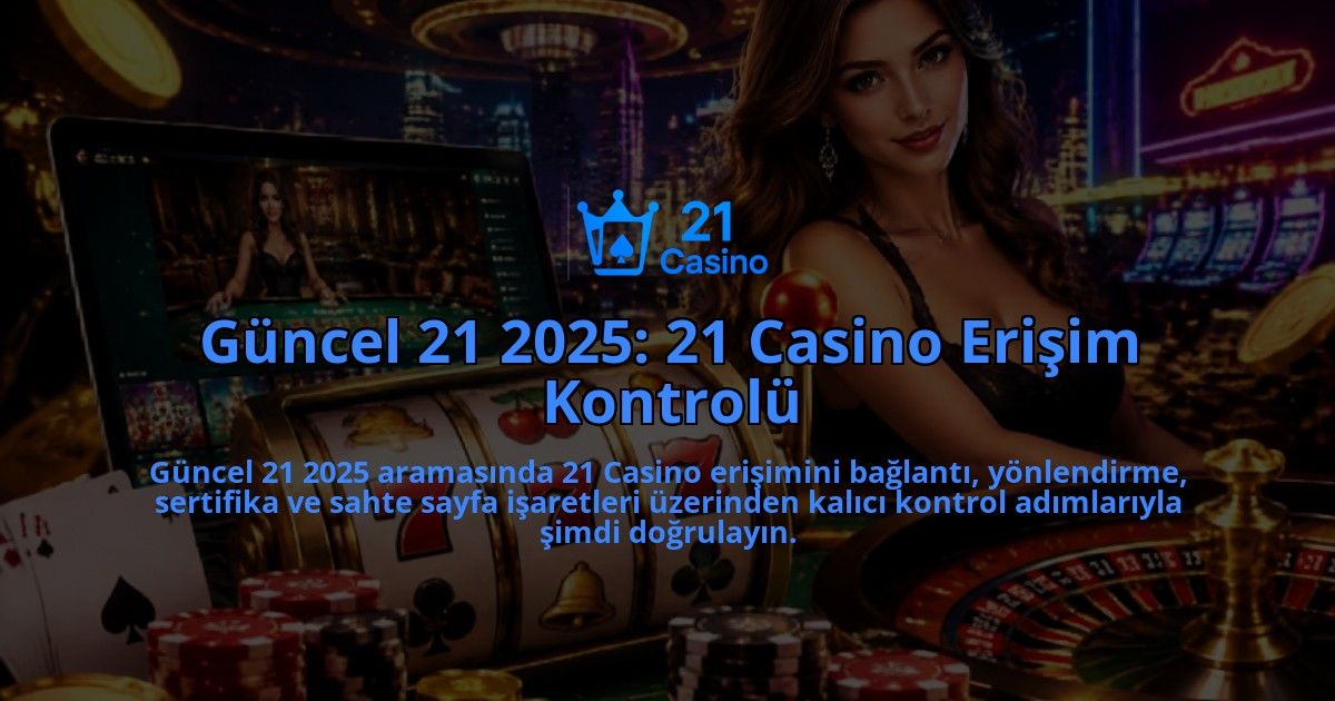 Guncel-21-2025-21-Casino-Erisim-Kontrolu-overlay-1788727401.jpg